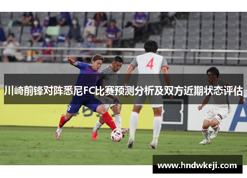 川崎前锋对阵悉尼FC比赛预测分析及双方近期状态评估