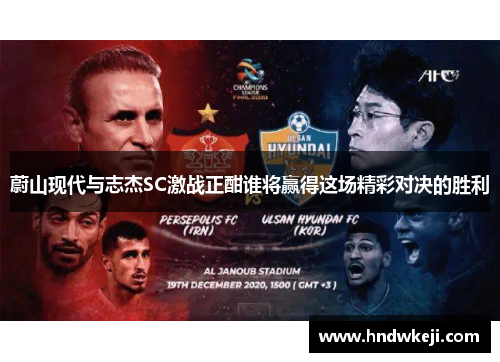 蔚山现代与志杰SC激战正酣谁将赢得这场精彩对决的胜利